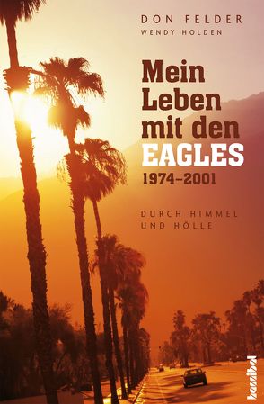 Mein Leben mit den Eagles von Dedekind,  Henning, Felder,  Don, Holden,  Wendy