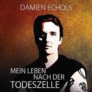 Mein Leben nach der Todeszelle von Echols,  Damien, Nathan,  David, Schmidt,  Rainer