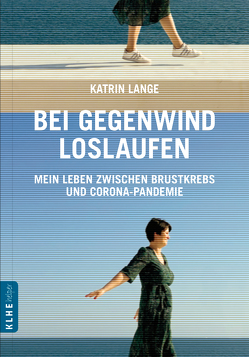 Bei Gegenwind loslaufen – Mein Leben zwischen Brustkrebs und Corona-Pandemie von Lange,  Katrin