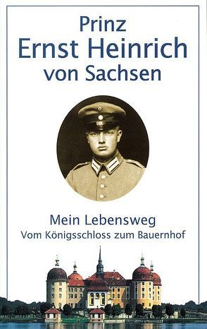 Mein Lebensweg vom Königsschloss zum Bauernhof von Sachsen,  Ernst H von