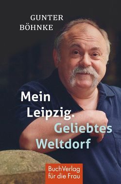 Mein Leipzig. Geliebtes Weltdorf von Böhnke,  Gunter