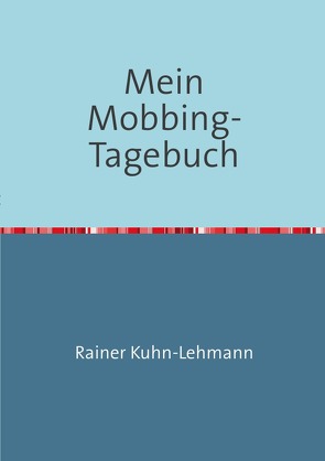 Mein Mobbing-Tagebuch von Kuhn-Lehmann,  Rainer