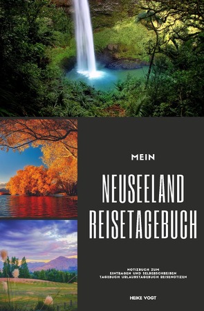 Mein Neuseeland Reisetagebuch Notizbuch zum Eintragen und Selberschreiben Tagebuch Urlaubstagebuch Reisenotizen von Vogt,  Heike