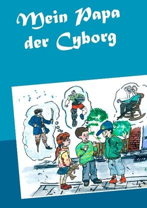 Mein Papa der Cyborg von Wagner,  Matthias