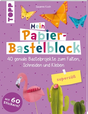 Mein Papier-Bastelblock – supersüß von Koch,  Susanne