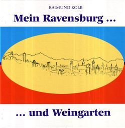 Mein Ravensburg … und Weingarten von Kolb,  Raimund, Widmaier,  Kurt