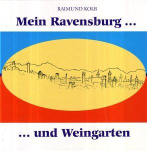 Mein Ravensburg … und Weingarten von Kolb,  Raimund, Widmaier,  Kurt