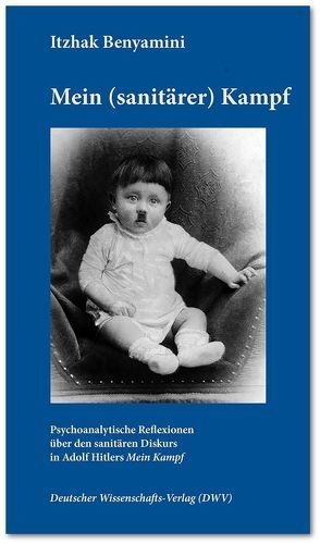 Mein (sanitärer) Kampf. Psychoanalytische Reflexionen über den sanitären Diskurs in Adolf Hitlers ‚Mein Kampf‘ von Benyamini,  Itzhak, Sapir,  Yoav