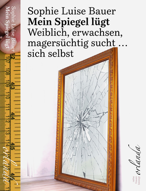 Mein Spiegel lügt von Bauer,  Sophie Luise