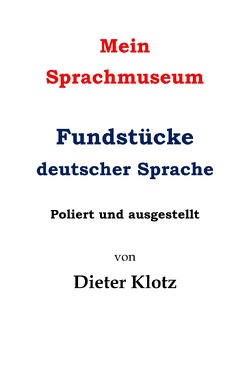 Mein Sprachmuseum Fundstücke deutscher Sprache von Klotz,  Dieter