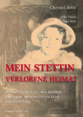 Mein Stettin. Verlorene Heimat von Peters,  Silke, Sens,  Christel, Sens,  Ingo