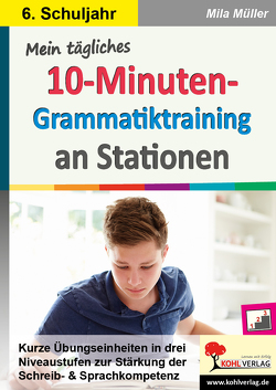Mein tägliches 10-Minuten-Grammatik-Training an Stationen / Klasse 6 von Müller,  Mila