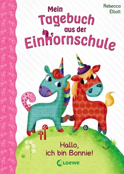 Mein Tagebuch aus der Einhornschule (Band 1) – Hallo, ich bin Bonnie! von Elliott,  Rebecca, Karl,  Elke