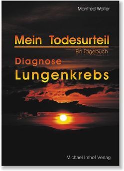 Mein Todesurteil: Diagnose Lungenkrebs – ein Tagebuch von Wolter,  Manfred