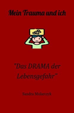 Mein Trauma und ich / „Das DRAMA der Lebensgefahr“ von Mularczyk,  Sandra