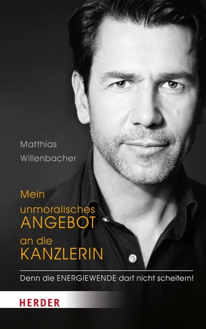 Mein unmoralisches Angebot an die Kanzlerin von Willenbacher,  Matthias