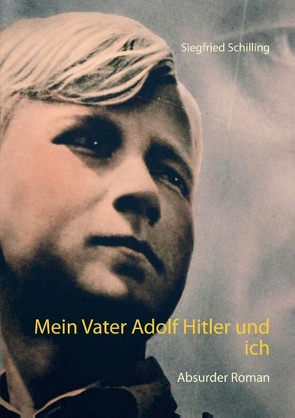 Mein Vater Adolf Hitler und ich von Schilling,  Siegfried
