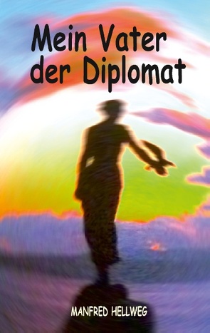 Mein Vater der Diplomat von Hellweg,  Manfred