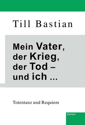 Mein Vater, der Krieg, der Tod – und ich … von Bastian,  Till