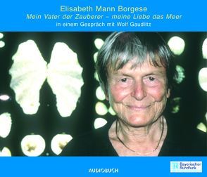 Mein Vater der Zauberer – meine Liebe das Meer von Gaudlitz,  Wolf, Mann Borgese,  Elisabeth