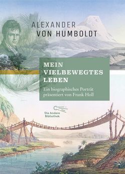 „Mein vielbewegtes Leben“ von Holl,  Frank, Humboldt,  Alexander von