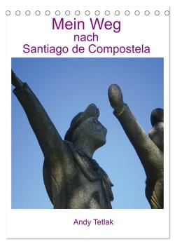Mein Weg nach Santiago de Compostela (Tischkalender 2024 DIN A5 hoch), CALVENDO Monatskalender von Tetlak,  Andy