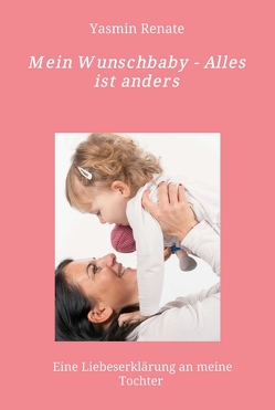 Mein Wunschbaby – Alles ist anders von Renate,  Yasmin