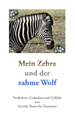 Mein Zebra und der zahme Wolf von Neumann,  Antonie Roswitha