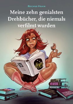 Meine 10 genialsten Drehbücher, die niemals verfilmt wurden von Hahn,  Rochus