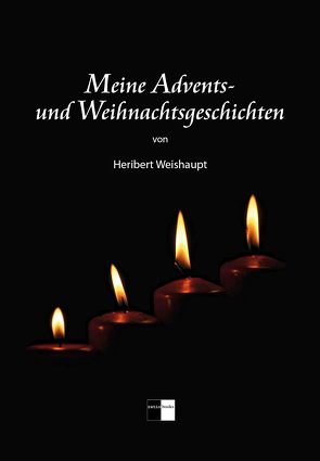 Meine Advents- und Weihnachtsgeschichten von Weishaupt,  Heribert