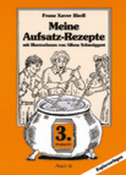 Meine Aufsatzrezepte, Klasse 3 von Riedl,  Franz Xaver, Schweiggert,  Alfons