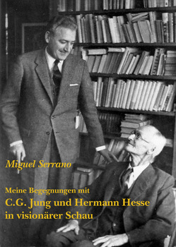 Meine Begegnungen mit C. G. Jung und Hermann Hesse in visionärer Schau von Maurer,  Alice, Serrano,  Miguel