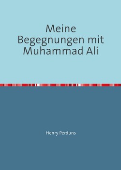 Meine Begegnungen mit Muhammad Ali von Perduns,  Henry