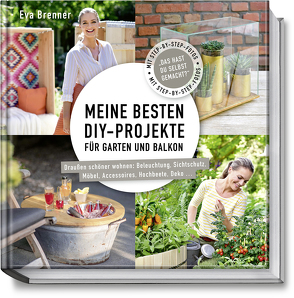 Meine besten DIY-Projekte für Garten und Balkon von Brenner,  Eva, Michael,  Volker, Schwertner,  Justyna, Terhardt,  Nina