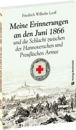 Meine Erinnerungen an den Juni 1866 und die Schlacht zwischen der Hannoverschen und der Preußischen Armee von Looff,  Friedrich W, Rockstuhl,  Harald