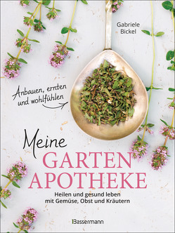 Meine Gartenapotheke. Heilen und gesund leben mit Gemüse, Obst, Heilkräutern und Heilpflanzen aus dem Garten von Bickel,  Gabriele