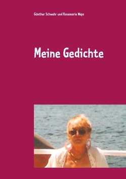 Meine Gedichte von Schwehr,  Günther, Weps,  Rosemarie