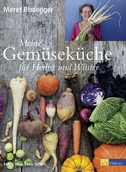 Meine Gemüseküche für Herbst und Winter von Bissegger,  Meret, Siffert,  Hans-Peter