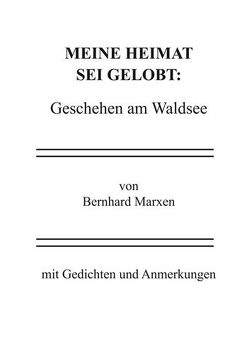 Meine Heimat sei gelobt: Geschehen am Waldsee von Marxen,  Bernhard