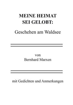 Meine Heimat sei gelobt: Geschehen am Waldsee von Marxen,  Bernhard