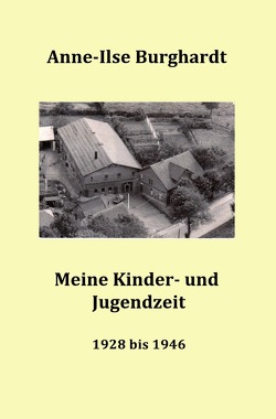 Meine Kinder- und Jugendzeit (1928 bis 1946) von Burghardt,  Anne-Ilse