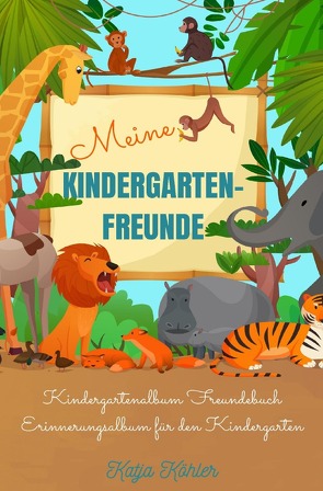 Meine Kindergarten-Freunde Kindergartenalbum Freundebuch Erinnerungsalbum für den Kindergarten von Köhler,  Katja