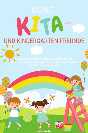 Meine Kita- und Kindergarten-Freunde Erinnerungsalbum für den Kindergarten und die Kita Kindergartenalbum Kitaalbum Freundebuch für Mädchen und Jungen von Köhler,  Katja