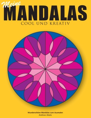 Meine Mandalas – Cool und kreativ – Wunderschöne Mandalas zum Ausmalen von Abato,  Andreas
