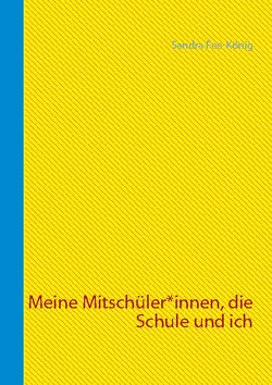 Meine Mitschüler*innen, die Schule und ich von Fee-König,  Sandra