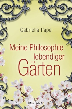 Meine Philosophie lebendiger Gärten von Pape,  Gabriella