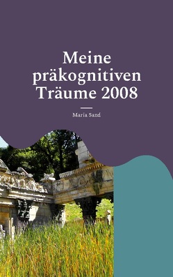 Meine präkognitiven Träume 2008 von Sand,  Maria