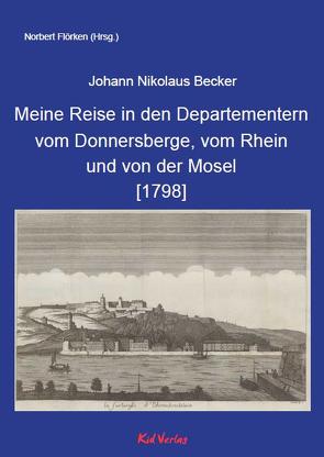 Meine Reise in den Departementern vom Donnersberge, vom Rhein und von der Mosel [1798] von Becker,  Johann Nikolaus, Flörken,  Norbert