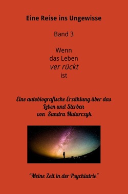 Meine Reise ins Ungewisse / Mein Aufenthalt in der Psychiatrie- Meine Reise ins Ungewisse von Mularczyk,  Sandra