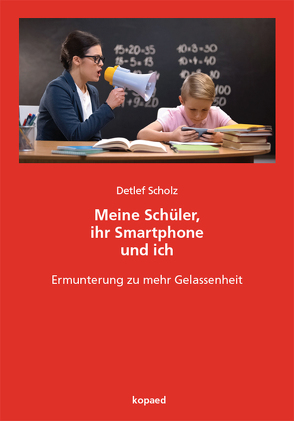 Meine Schüler, ihr Smartphone und ich von Scholz,  Detlef